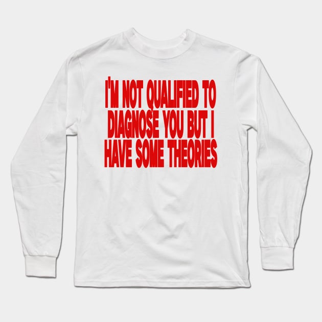 I'm Not Qualified to Diagnose You But I Have Some Theories Shirt, Aesthetic 00s Fashion Long Sleeve T-Shirt by Y2KSZN